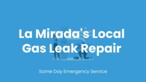 La Mirada's local gas leak repair and gas line replacement.
